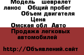  › Модель ­ шевралет ланос › Общий пробег ­ 76 000 › Объем двигателя ­ 1 500 › Цена ­ 80 000 - Омская обл. Авто » Продажа легковых автомобилей   